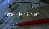 “锤哥”将回归Netflix《惊天营救3》 今夏开拍